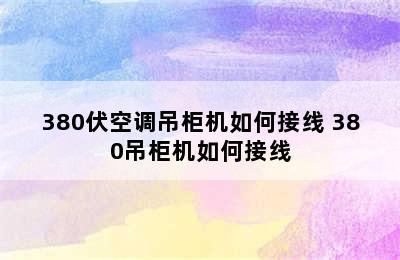 380伏空调吊柜机如何接线 380吊柜机如何接线